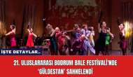 21. Uluslararası Bodrum Bale Festivali kapsamında 'Güldestan' sahnelendi