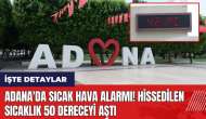 Adana'da sıcak hava alarmı! Hissedilen sıcaklık 50 dereceyi aştı