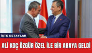 Ali Koç Özgür Özel ile bir araya geldi