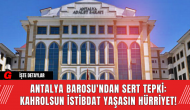 Antalya Barosu'ndan Sert Tepki: Kahrolsun İstibdat Yaşasın Hürriyet!