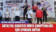 Antalyalı Karateci Dünya Şampiyonluğu için Sponsor Arıyor