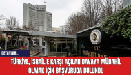 Türkiye İsrail'e Karşı Açılan Davaya Müdahil Olmak İçin Başvuruda Bulundu