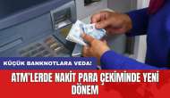 ATM’lerde nakit para çekiminde yeni dönem: Küçük banknotlara veda!