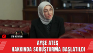 Ayşe Ateş Hakkında Soruşturma Başlatıldı