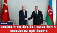 Erdoğan Aliyev ile Görüştü: Azerbaycan Türkiye’ye Yangın Söndürme Uçağı Gönderiyor