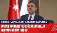 Bakan Yumaklı sokak hayvanları yasasını savundu: Çocuğuna hastalık geçmesini kim ister?