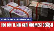 Banka banka faiz oranları: 150 bin TL'nin geri ödemesi değişti