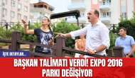 Başkan talimatı verdi! EXPO 2016 Parkı değişiyor