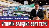 Vitamin Satışına Büyük Tepki! "Halk Sağlığı Tehdit Altında"