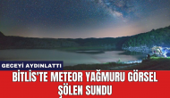 Bitlis'te meteor yağmuru görsel şölen sundu