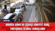 Manisa Soma'da Çiçekçi Cin*yeti: Borç Tartışması Ölümle Sonuçlandı