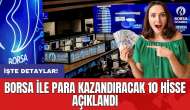 Borsa ile para kazandıracak 10 hisse açıklandı