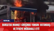 Bursa'da Market Girişinde Yangın: Vatandaş ve İtfaiye Müdahale Etti