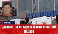 Çanakkale’de 80 Yaşındaki Kadın Evinde Ölü Bulundu