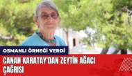 Canan Karatay'dan zeytin ağacı çağrısı