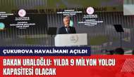 Çukurova Havalimanı açıldı! Bakan Uraloğlu: Yılda 9 milyon yolcu kapasitesi olacak