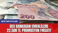 Dev bankadan emeklilere 22.500 TL promosyon fırsatı!