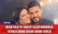 Dilan Polat'ın Tahliye Talebi Reddedildi Tutukluluğuna Devam Kararı Verildi