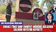 Emekli 1’inci Sınıf Emniyet Müdürü Gülseren Salman Hayatını Kaybetti