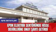 EPDK elektrik sektöründe hisse devirlerine onay şartı getirdi