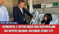 Erzincan'da 3. Kattan Düşen Genç Kızın Mesajına Vali Kayıtsız Kalmadı: Hastanede Ziyaret Etti