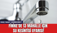 Finike’de 13 mahalle için su kesintisi uyarısı!