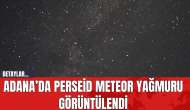 Adana’da Perseid Meteor Yağmuru Görüntülendi