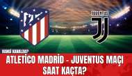 Atletico Madrid - Juventus Maçı Saat Kaçta? Hangi Kanalda?