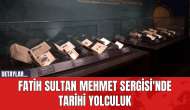 Fatih Sultan Mehmet Sergisi'nde tarihi yolculuk