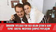 İbrahim Tatlıses'ten Kızı Dilan Çıtak'a Sert Tepki: Sosyal Medyada Çarpıcı Paylaşım