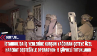 İstanbul'da İş Yerlerine Kurşun Yağdıran Çeteye Özel Harekat Desteğiyle Operasyon: 5 Şüpheli Tutuklandı