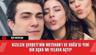 Kızılcık Şerbeti'nin Metehan'ı ve Doğa'sı Yeni Bir Aşka mı Yelken Açtı?