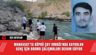 Manavgat'ta Köprü Çay Irmağı'nda Kaybolan Genç İçin Arama Çalışmaları Devam Ediyor