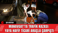 Manavgat'ta Trafik Kazası: Yaya Hafif Ticari Araçla Çarpıştı