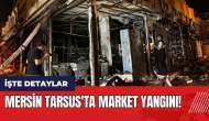 Mersin Tarsus'ta market yangını!