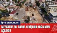 Mersin'de 38. Cadde-Yenişehir bağlantısı açılıyor