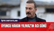 Oyuncu Hakan Yılmaz'ın acı günü