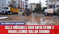 Selle mücadele eden Antalya'nın 3 mahallesinde kollar sıvandı!