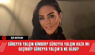 Süreyya Yalçın Kimdir? Süreyya Yalçın Kaza mı Geçirdi? Süreyya Yalçın’a Ne Oldu?