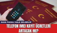 Telefon IMEI kayıt ücretleri artacak mı?