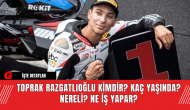 Toprak Razgatlıoğlu Kimdir? Kaç Yaşında? Nereli? Ne İş Yapar?