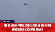 TSK 13 Helikopterle İzmir Aydın ve Bolu’daki Yangınlara Müdahale Ediyor