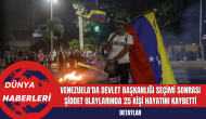 Venezuela'da Devlet Başkanlığı Seçimi Sonrası Şiddet Olaylarında 25 Kişi Hayatını Kaybetti