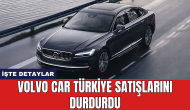 Volvo Car Türkiye satışlarını durdurdu