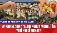 Ev kadınlarına 'Altın Konut Modeli' ile yeni kredi fırsatı!