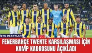 Fenerbahçe Twente Karşılaşması İçin Kamp Kadrosunu Açıkladı