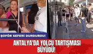 Antalya'da yolcu tartışması büyüdü: Şoför seferi durdurdu!