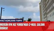 Mersin KYK Kız Yurdu'nda c*nsel saldırı iddiası! Vali açıklama yaptı