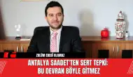 Antalya Saadet'ten Sert Tepki: Bu devran böyle gitmez