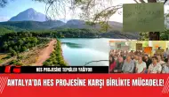 Antalya'da HES Projesine Karşı Birlikte Mücadele!